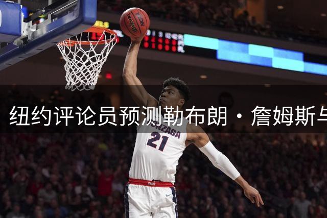 纽约评论员预测勒布朗·詹姆斯与76人关系恶化：他不是夺冠拼图